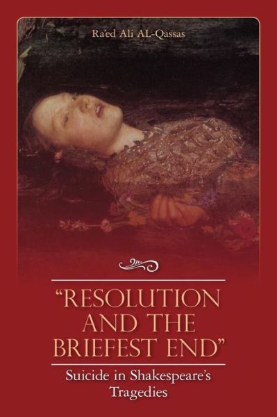 Resolution and the Briefest End Suicide in Shakespeare's Tragedies - Ra\'ed Ali Al-qassas - Książki - Createspace - 9781453896549 - 5 kwietnia 2011