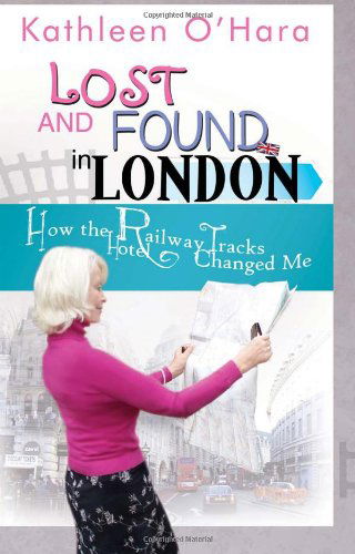 Cover for Kathleen O'hara · Lost and Found in London: How the Railway Tracks Hotel Changed Me (Paperback Book) (2011)