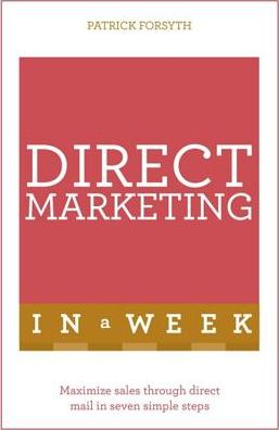 Direct Marketing In A Week: Maximize Sales Through Direct Mail In Seven Simple Steps - Patrick Forsyth - Livres - John Murray Press - 9781473609549 - 10 mars 2016