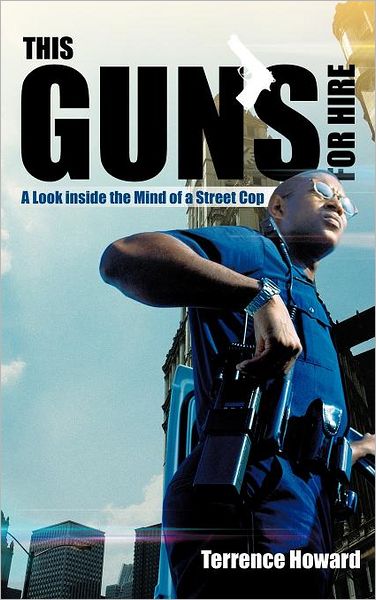 This Gun's for Hire: a Look Inside the Mind of a Street Cop - Terrence Howard - Bücher - iUniverse - 9781475928549 - 12. Juni 2012