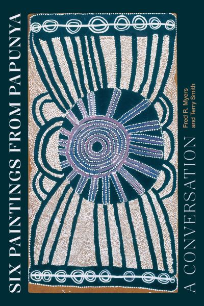 Fred R. Myers · Six Paintings from Papunya: A Conversation (Hardcover Book) (2024)