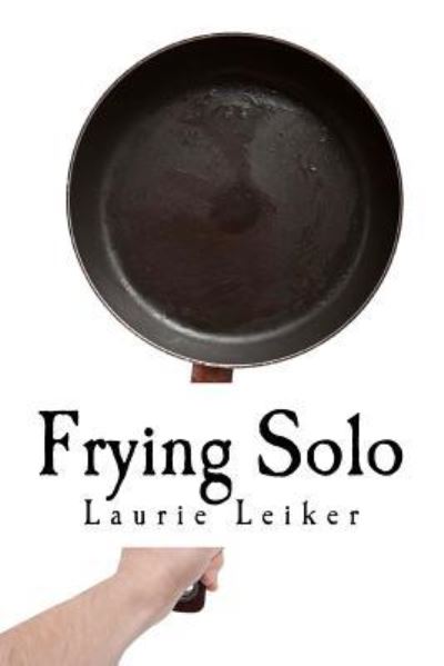 Cover for Laurie J Leiker · Frying Solo: Quick, Healthy Recipes for One (Paperback Book) (2012)