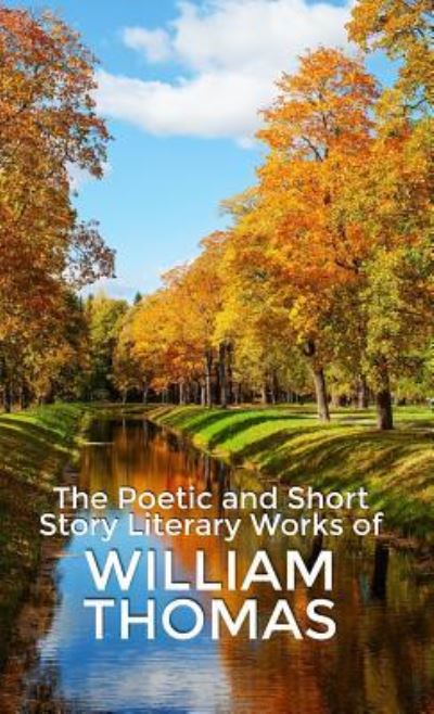 Cover for William Thomas · The Poetic and Short Story Literary Works of William Thomas (Hardcover Book) (2018)