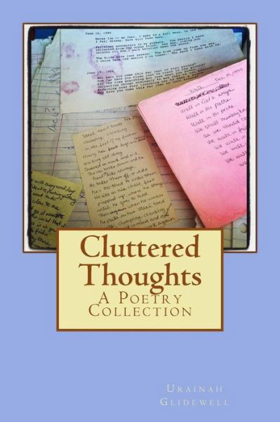 Cluttered Thoughts: a Poetry Collection - Urainah Glidewell - Bøger - Createspace - 9781484177549 - 7. maj 2013