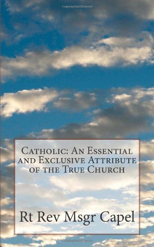 Cover for Rt Rev Msgr Capel · Catholic: an Essential and Exclusive Attribute of the True Church (Paperback Bog) (2013)