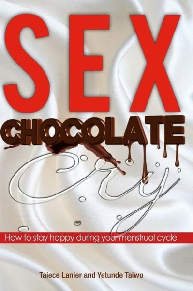 Cover for Taiece Lanier · Sex Chocolate Cry: How to Stay Happy During Your Menstrual Cycle (Paperback Book) (2013)