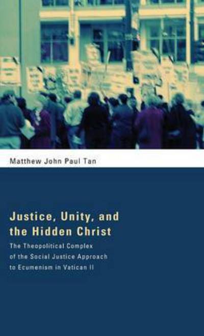Justice, Unity, and the Hidden Christ - Matthew John Paul Tan - Books - Pickwick Publications - 9781498264549 - January 7, 2014