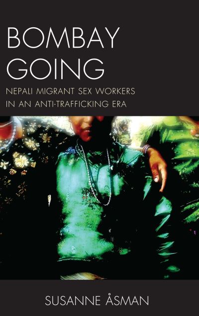 Cover for Susanne Asman · Bombay Going: Nepali Migrant Sex Workers in an Anti-Trafficking Era (Hardcover Book) (2018)