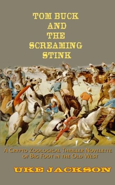 Cover for Uke Jackson · Tom Buck and the Screaming Stink: a Crypto Zoological Thriller Novelette of Big Foot in the Old West, Or, Cowboys Versus Sasquatch (Paperback Book) (2014)