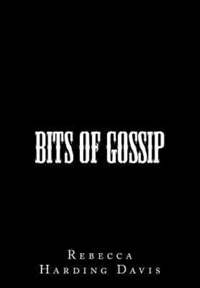 Bits of Gossip - Rebecca Harding Davis - Books - Createspace Independent Publishing Platf - 9781505407549 - December 7, 2014