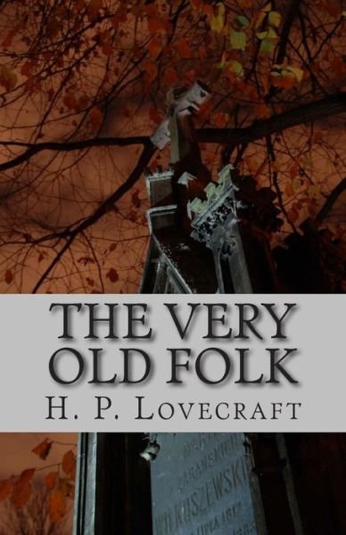 The Very Old Folk - H P Lovecraft - Books - Createspace - 9781505535549 - December 13, 2014