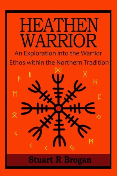 Cover for Stuart R Brogan · Heathen Warrior: an Exploratinon into the Warrior Ethos Within the Northern Tradtion (Pocketbok) (2015)