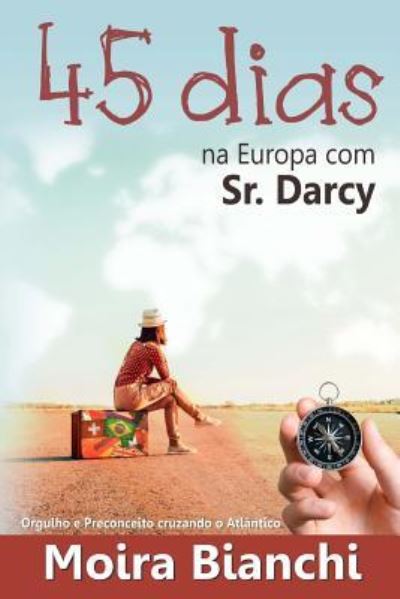 Cover for Moira Bianchi · 45 Dias Na Europa Com Sr Darcy: Orgulho E Preconceito Cruzando O Atlantico (Paperback Book) (2015)