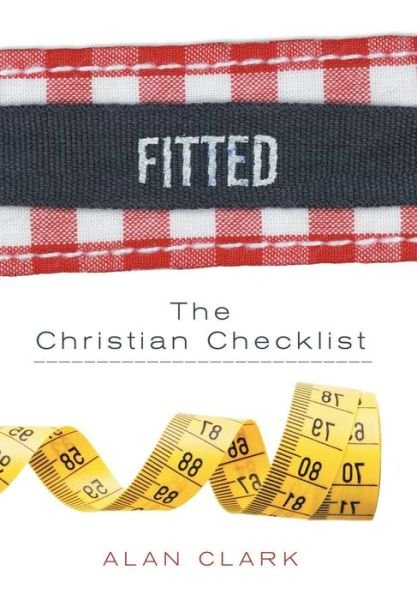Fitted: the Christian Checklist - Alan Clark - Kirjat - WestBow Press - 9781512704549 - perjantai 24. heinäkuuta 2015