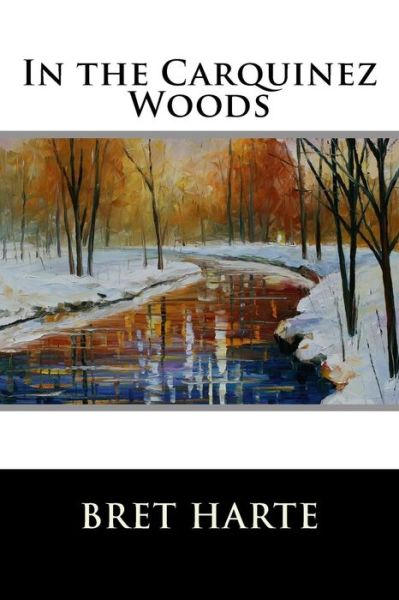 In the Carquinez Woods - Bret Harte - Livros - Createspace - 9781517246549 - 7 de setembro de 2015