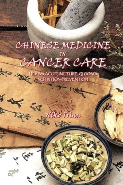 Cover for Niko Trian · CHINESE MEDICINE IN CANCER CARE : Herbs-Acupuncture-Qi gong-Nutrition-Prevention (Pocketbok) (2016)