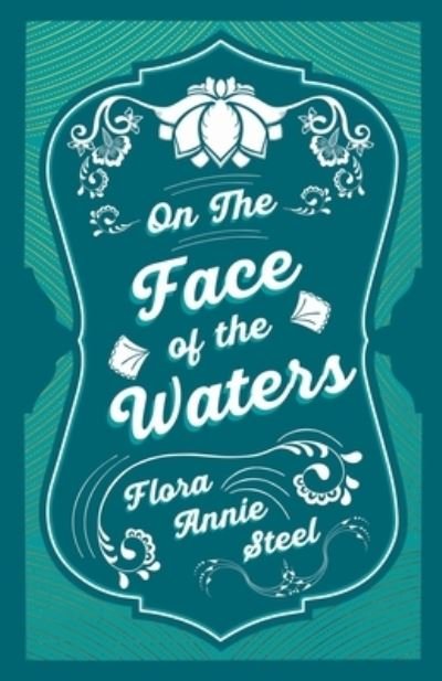 On the Face of the Waters - A Tale of Mutiny - Flora Annie Steel - Kirjat - Read Books - 9781528714549 - torstai 20. helmikuuta 2020