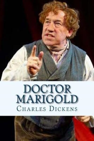 Doctor Marigold - Charles Dickens - Libros - Createspace Independent Publishing Platf - 9781534878549 - 23 de junio de 2016