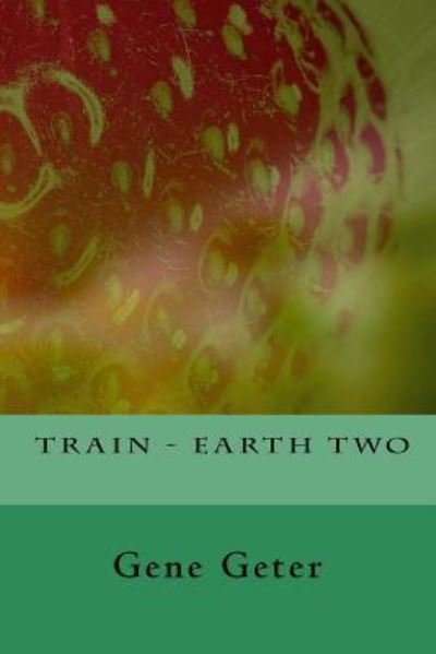 Cover for Gene Geter · Train - Earth Two (Paperback Book) (2017)