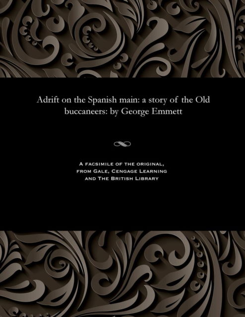 Adrift on the Spanish Main - George Emmett - Books - Gale and the British Library - 9781535800549 - December 13, 1901