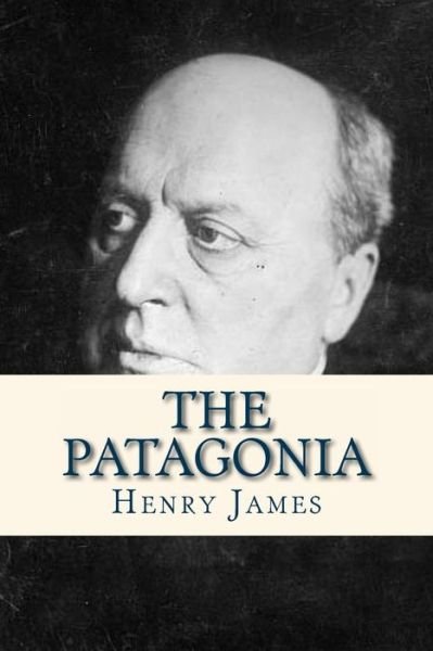 The Patagonia - Henry James - Boeken - Createspace Independent Publishing Platf - 9781536861549 - 2 augustus 2016
