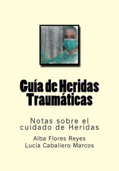 Cover for Alba Flores Reyes · Guia de Heridas Traumaticas (Pocketbok) (2016)