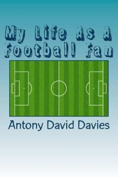 Cover for Antony David Davies · My Life As A Football Fan (Paperback Book) (2016)