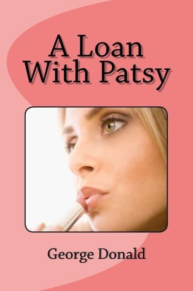 A Loan With Patsy - George Donald - Books - Createspace Independent Publishing Platf - 9781544088549 - March 4, 2017