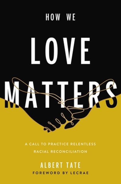 How We Love Matters: A Call to Practice Relentless Racial Reconciliation - Albert Tate - Books - Time Warner Trade Publishing - 9781546000549 - April 11, 2024