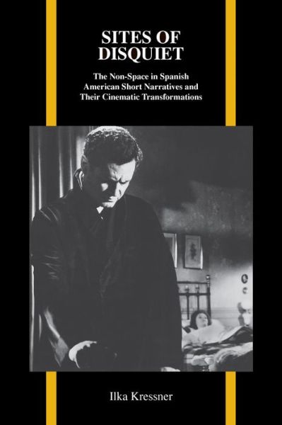 Cover for Ilka Kressner · Sites of Disquiet: The Non-Space in Spanish American Short Narratives and Their Cinematic Transformations - Purdue Studies in Romance Literatures (Paperback Book) (2013)