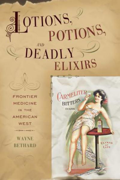 Cover for Wayne Bethard · Lotions, Potions, and Deadly Elixirs: Frontier Medicine in the American West (Paperback Book) (2013)