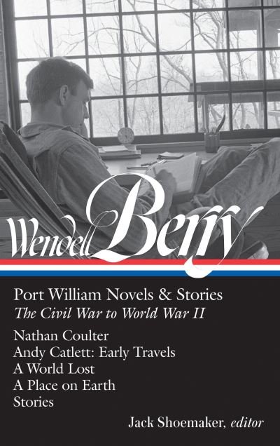 Cover for Wendell Berry · Wendell Berry: Port William Novels &amp; Stories: The Civil War to World War II (LOA #302): Nathan Coulter / Andy Catlett: Early Travels / A World Lost / A Place on Earth / Stories - Library of America Wendell Berry Edition (Hardcover Book) (2018)