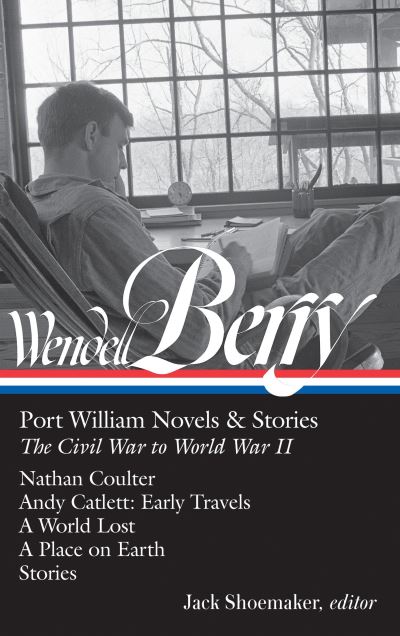 Cover for Wendell Berry · Wendell Berry: Port William Novels &amp; Stories: The Civil War to World War II (LOA #302): Nathan Coulter / Andy Catlett: Early Travels / A World Lost / A Place on Earth / Stories - Library of America Wendell Berry Edition (Hardcover bog) (2018)