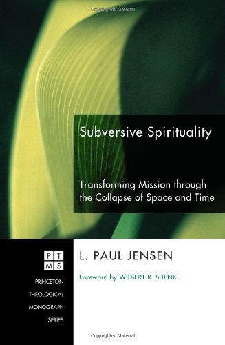 Cover for L. Paul Jensen · Subversive Spirituality: Transforming Mission Through the Collapse of Space and Time (Princeton Theological Monograph) (Paperback Book) (2009)