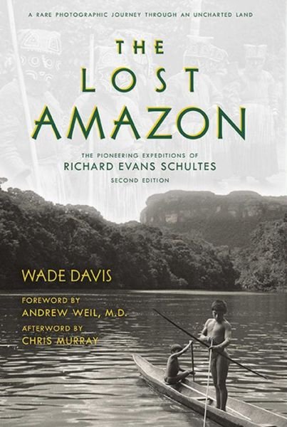 Cover for Wade Davis · The Lost Amazon: The Pioneering Expeditions of Richard Evans Schultes (Gebundenes Buch) (2016)
