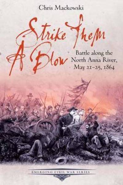 Cover for Chris Mackowski · Strike Them a Blow: Battle Along the North Anna River, May 21-25, 1864 - Emerging Civil War Series (Paperback Book) (2015)