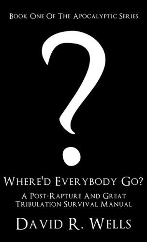 Cover for David R. Wells · Where'd Everybody Go?: a Post-rapture and Great Tribulation Survival Manual (Hardcover Book) (2011)