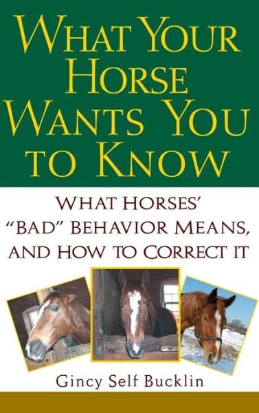 Cover for Gincy Self Bucklin · What Your Horse Wants You to Know: What Horses' &quot;&quot;bad&quot;&quot; Behavior Means, and How to Correct It (Innbunden bok) (2003)