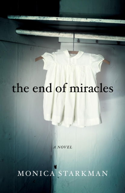 The End of Miracles: A Novel - Monica Starkman - Books - She Writes Press - 9781631520549 - June 16, 2016
