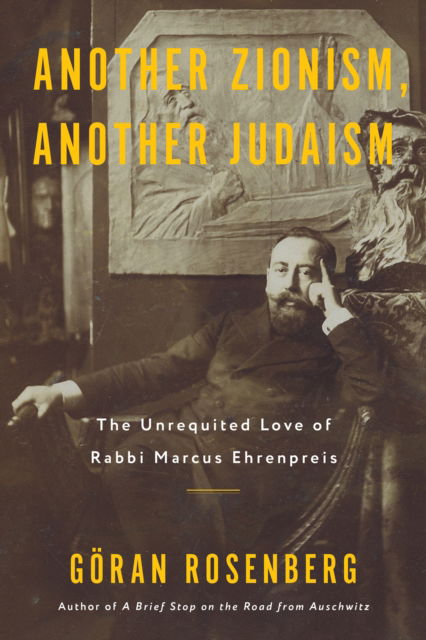 Cover for Goran Rosenberg · Another Zionism, Another Judaism: The Unrequited Love of Rabbi Marcus Ehrenpreis (Inbunden Bok) (2025)