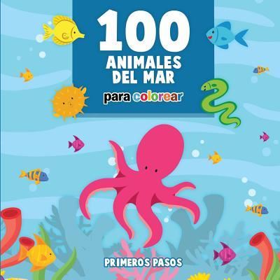 Cover for Primeros Pasos · 100 Animales del Mar Para Colorear (Taschenbuch) (2017)