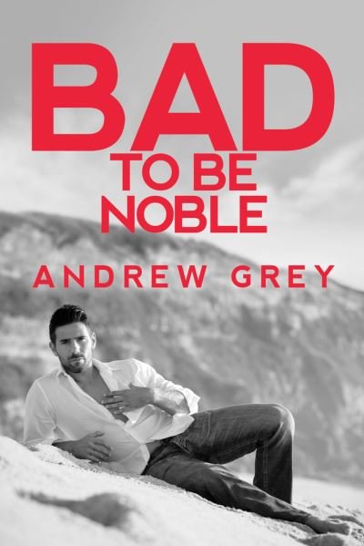 Cover for Andrew Grey · Bad to Be Noble - Bad to Be Good (Paperback Book) [New edition,New edition] (2022)