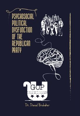 Cover for Dr Daniel Brubaker · Psychosocial Political Dysfunction of the Republican Party (Hardcover Book) (2022)
