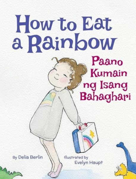 Cover for Delia Berlin · How to Eat a Rainbow / Paano Kumain Ng Isang Bahaghari: Babl Children's Books in Tagalog and English (Hardcover Book) [Large type / large print edition] (2017)