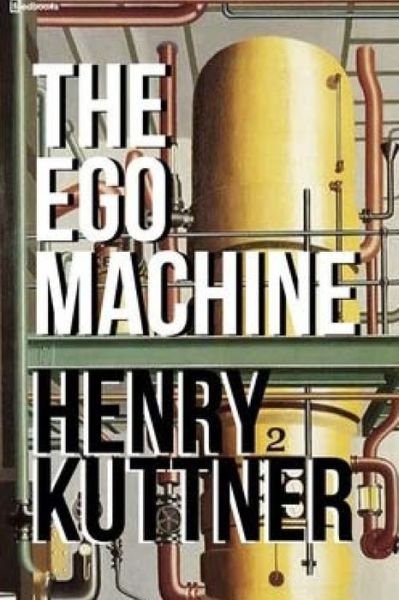 The Ego Machine - Henry Kuttner - Books - Createspace Independent Publishing Platf - 9781717370549 - April 25, 2018