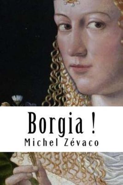 Borgia ! - Michel Zevaco - Books - Createspace Independent Publishing Platf - 9781717510549 - April 30, 2018