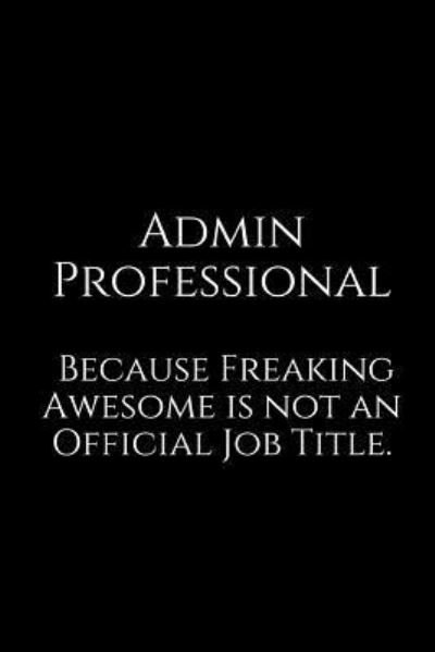 Cover for Epic Journals · Admin Professional Because Freaking Awesome Is Not an Official Job Title. (Paperback Bog) (2018)