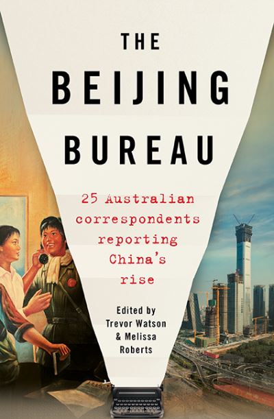 Cover for Trevor Watson · The Beijing Bureau: 25 Australian Correspondents Reporting China's Rise (Paperback Book) [Paperback edition] (2021)