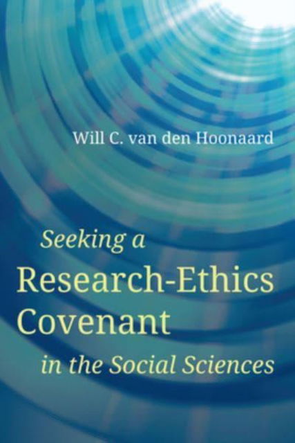 Cover for Van den Hoonaard, Will C. (Professor Emeritus, University of New Brunswick) · Seeking a Research-Ethics Covenant in the Social Sciences (Paperback Book) (2023)