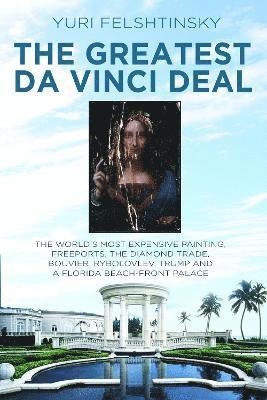 Cover for Yuri Felshtinsky · The Greatest Da Vinci Deal: Donald Trump's Election Campaign and the Strange Case of an Old Master, Mohamed bin Salman and a Florida Beach Front Property (Hardcover Book) (2024)